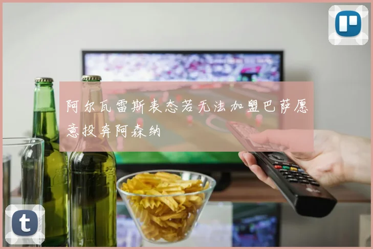 阿尔瓦雷斯表态若无法加盟巴萨愿意投奔阿森纳